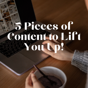 5 pieces of content to lift you up