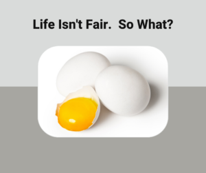 Life isn't fair. So what?