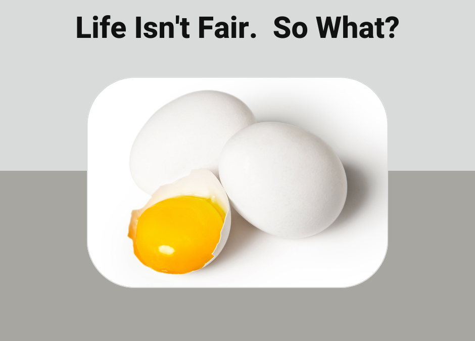 Life Is Not Fair.  So What?