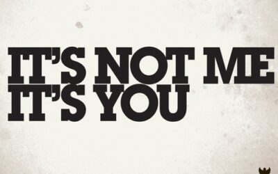 It’s Not Me.  It’s You.