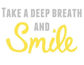 Smile.  Breathe Deeply.  Repeat.