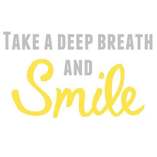 Smile.  Breathe Deeply.  Repeat.